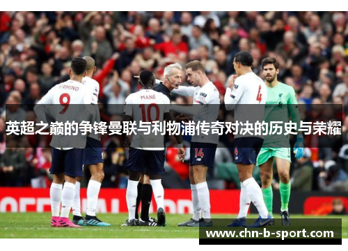 英超之巅的争锋曼联与利物浦传奇对决的历史与荣耀