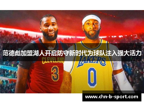 范德彪加盟湖人开启防守新时代为球队注入强大活力