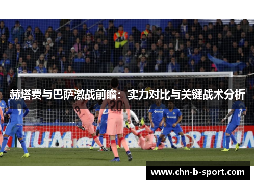 赫塔费与巴萨激战前瞻:实力对比与关键战术分析 赫塔费与巴萨激战前瞻:实力对比与关键战术分析