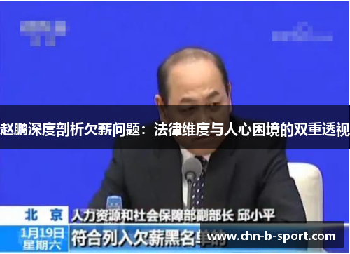 赵鹏深度剖析欠薪问题:法律维度与人心困境的双重透视 赵鹏深度剖析欠薪问题:法律维度与人心困境的双重透视